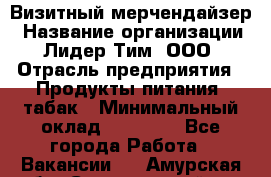 Визитный мерчендайзер › Название организации ­ Лидер Тим, ООО › Отрасль предприятия ­ Продукты питания, табак › Минимальный оклад ­ 25 100 - Все города Работа » Вакансии   . Амурская обл.,Серышевский р-н